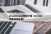 dreamscene视频下载（dream的原视频在哪）