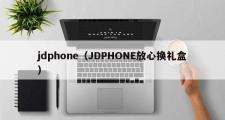 jdphone（JDPHONE放心换礼盒）