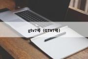 gtv7号（GTV7号）