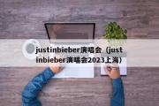justinbieber演唱会（justinbieber演唱会2023上海）