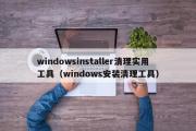 windowsinstaller清理实用工具（windows安装清理工具）