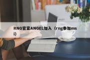 RNG官宣ANGEL加入（rng参加msi）